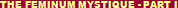 THE FEMINUM MYSTIQUE - PART I