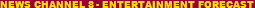 NEWS CHANNEL 8 - ENTERTAINMENT FORECAST