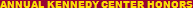 ANNUAL KENNEDY CENTER HONORS