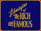 "LIFESTYLES OF THE RICH AND FAMOUS"